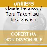 Claude Debussy / Toru Takemitsu - Rika Zayasu cd musicale di Claude Debussy / Toru Takemitsu