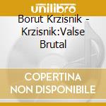 Borut Krzisnik - Krzisnik:Valse Brutal cd musicale di Borut Krzisnik