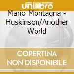 Mario Montagna - Huskinson/Another World cd
