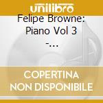 Felipe Browne: Piano Vol 3 - Beethoven/Brahms/Liszt