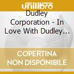 Dudley Corporation - In Love With Dudley Corporation cd musicale di Dudley Corporation