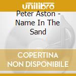 Peter Aston - Name In The Sand cd musicale di Peter Aston