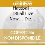 Hateball - H8Ball Live Now....Die Later cd musicale di Hateball