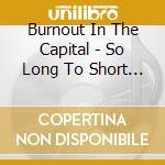 Burnout In The Capital - So Long To Short Goodbyes cd
