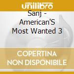 Sanj - American'S Most Wanted 3 cd