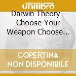 Darwin Theory - Choose Your Weapon Choose Your Fate cd musicale di Darwin Theory