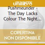 Pushmeunder - The Day Lacks Colour The Night Lacks Promise cd