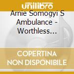 Arnie Somogyi S Ambulance - Worthless Originals cd
