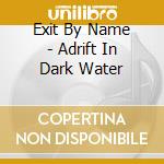 Exit By Name - Adrift In Dark Water cd