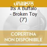 Its A Buffalo - Broken Toy (7') cd