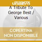 A Tribute To George Best / Various cd