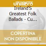 Ireland'S Greatest Folk Ballads - Cu Chulainn Folk (Emerald Music Compilation) cd musicale