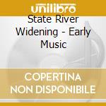 State River Widening - Early Music cd musicale di STATE RIVER WIDENING