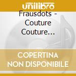Frausdots - Couture Couture Couture cd