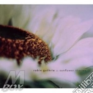Sunflower Stories cd musicale di Robin Guthrie