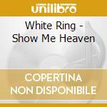 White Ring - Show Me Heaven cd