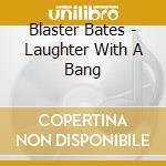 Blaster Bates - Laughter With A Bang