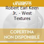Robert Earl Keen Jr. - West Textures cd musicale di Robert Earl Keen Jr.