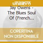 Jay Owens - The Blues Soul Of (French Import) cd