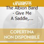 The Albion Band - Give Me A Saddle, I'll...
