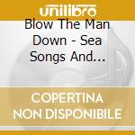 Blow The Man Down - Sea Songs And Shanties cd musicale di BLOW THE MAN DOWN