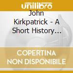 John Kirkpatrick - A Short History Of.. cd