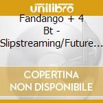Fandango + 4 Bt - Slipstreaming/Future Time cd musicale di FANDANGO + 4 BT
