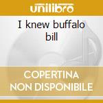 I knew buffalo bill