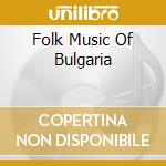 Folk Music Of Bulgaria cd musicale