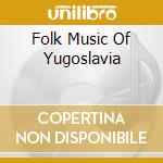 Folk Music Of Yugoslavia cd musicale