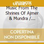 Music From The Shrines Of Ajmer & Mundra / Various cd musicale di AA.VV.