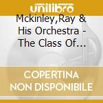 Mckinley,Ray & His Orchestra - The Class Of  49 cd musicale di Mckinley,Ray & His Orchestra