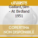 Gaillard,Slim - At Birdland 1951 cd