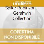 Spike Robinson - Gershwin Collection cd musicale di Spike Robinson