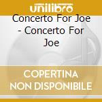 Concerto For Joe - Concerto For Joe cd musicale