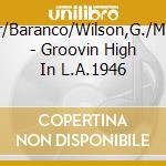 Carter/Baranco/Wilson,G./Mund,J. - Groovin  High In L.A.1946 cd musicale di Carter/Baranco/Wilson,G./Mund,J.