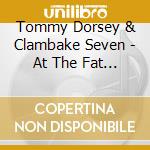 Tommy Dorsey & Clambake Seven - At The Fat Mans cd musicale di Tommy Dorsey & Clambake Seven