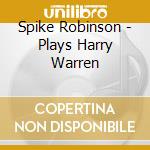 Spike Robinson - Plays Harry Warren cd