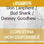 Don Lanphere / Bud Shank / Denney Goodhew - Lopin' cd musicale di Don Lanphere / Bud Shank / Denney Goodhew
