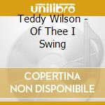 Teddy Wilson - Of Thee I Swing cd