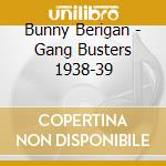 Bunny Berigan - Gang Busters 1938-39 cd musicale di Bunny Berigan