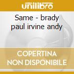 Same - brady paul irvine andy cd musicale di Andy irvine & paul brady
