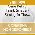 Gene Kelly / Frank Sinatra - Singing In The Rain, American In Paris cd musicale di Gene Kelly & Frank Sinatra