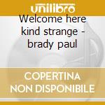 Welcome here kind strange - brady paul cd