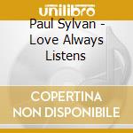 Paul Sylvan - Love Always Listens cd
