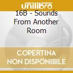 16B - Sounds From Another Room cd musicale di 16B
