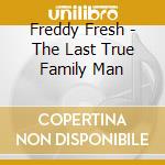 Freddy Fresh - The Last True Family Man cd