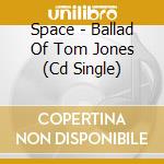 Space - Ballad Of Tom Jones (Cd Single) cd