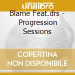 Blame Feat.drs - Progression Sessions cd musicale di Blame Feat.drs