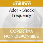 Ador - Shock Frequency cd musicale